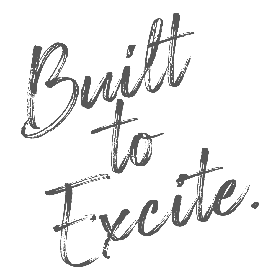 Built to Excite